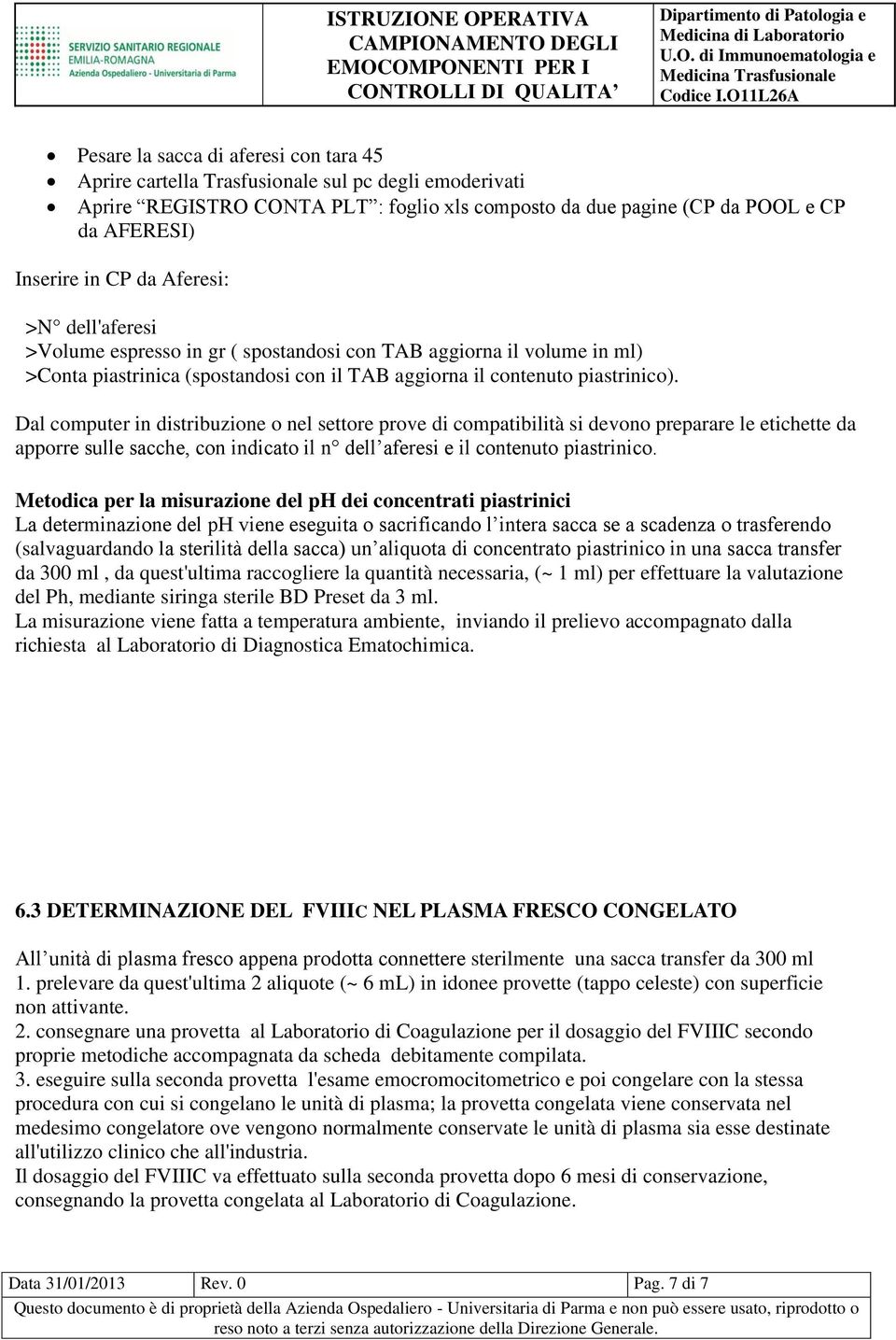 Dal computer in distribuzione o nel settore prove di compatibilità si devono preparare le etichette da apporre sulle sacche, con indicato il n dell aferesi e il contenuto piastrinico.