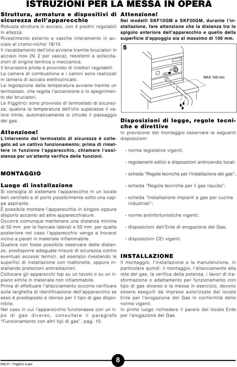 per vasca), resistenti a sollecitazioni di origine termica o meccanica. Il bruciatore pilota è provvisto di iniettori regolabili.