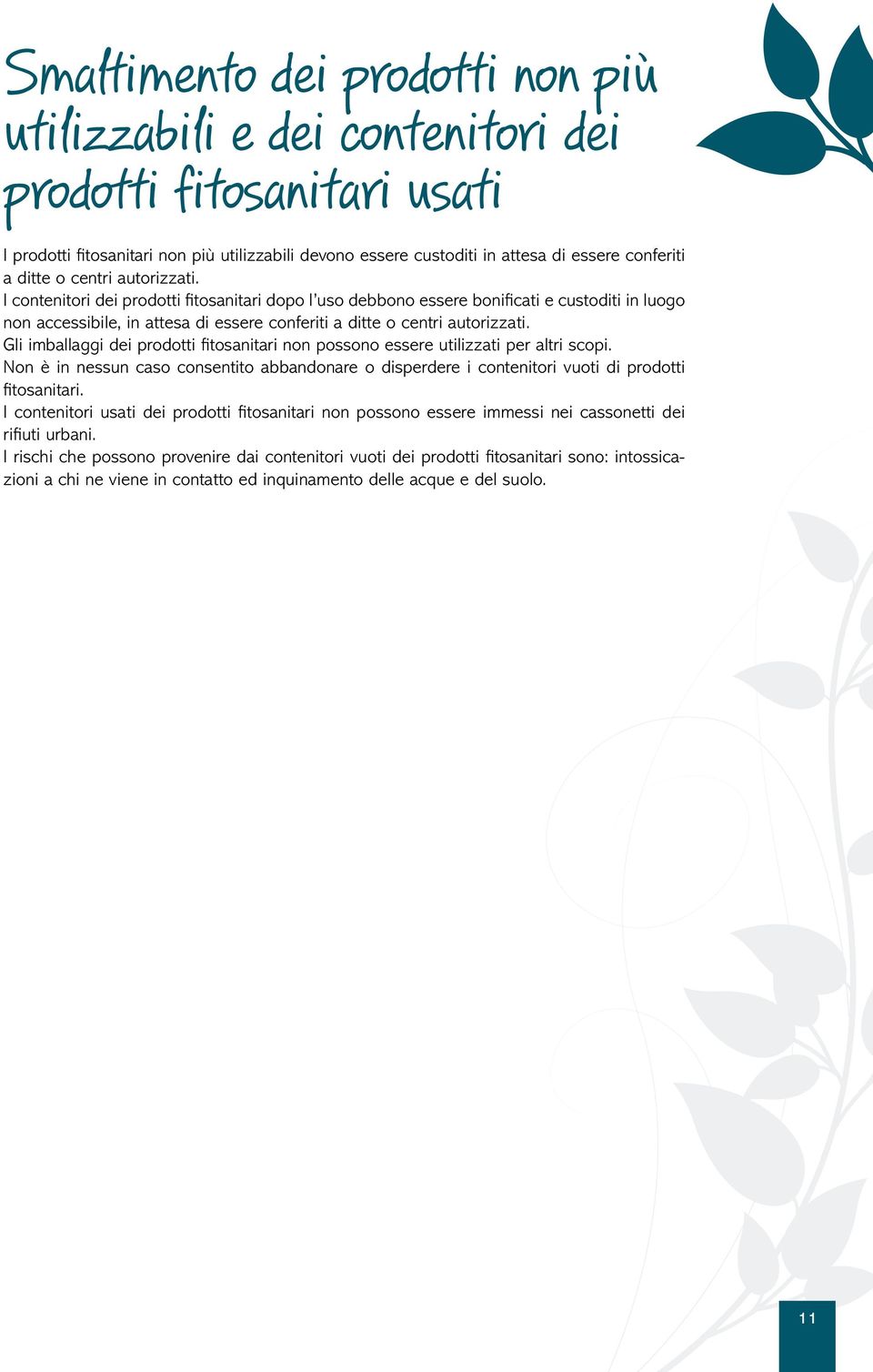 I contenitori dei prodotti fitosanitari dopo l uso debbono essere bonificati e custoditi in luogo non accessibile, in attesa di essere conferiti a  Gli imballaggi dei prodotti fitosanitari non