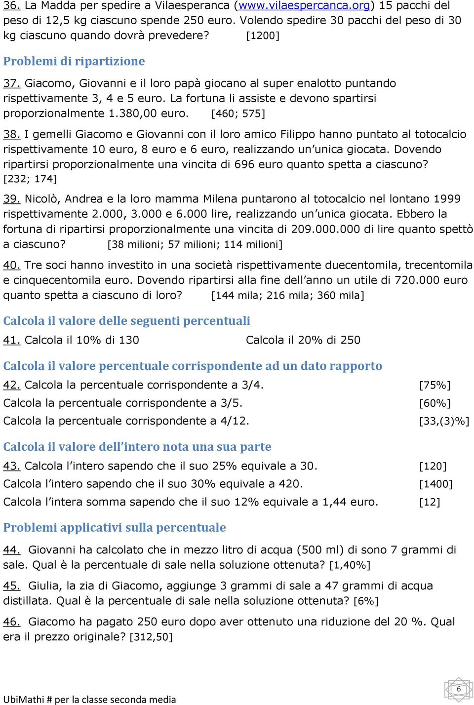 [60; ]. I gemelli Giacomo e Giovanni con il loro amico Filippo hanno puntato al totocalcio rispettivamente 0 euro, euro e 6 euro, realizzando un unica giocata.