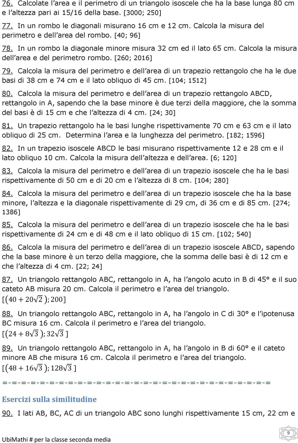 Calcola la misura del perimetro e dell area di un trapezio rettangolo che ha le due basi di cm e cm e il lato obliquo di cm. [0; ] 0.