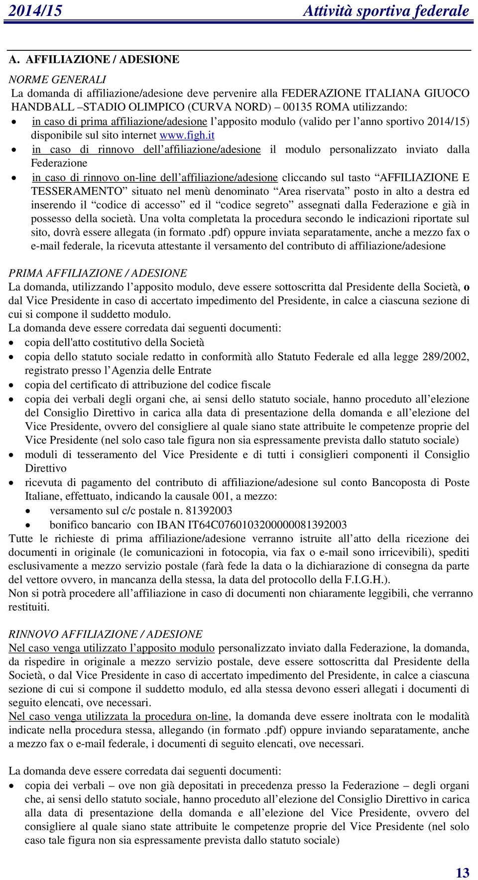 prima affiliazione/adesione l apposito modulo (valido per l anno sportivo 2014/15) disponibile sul sito internet www.figh.