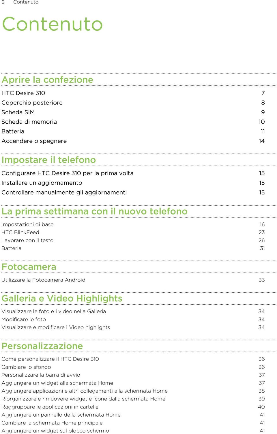 testo 26 Batteria 31 Fotocamera Utilizzare la Fotocamera Android 33 Galleria e Video Highlights Visualizzare le foto e i video nella Galleria 34 Modificare le foto 34 Visualizzare e modificare i