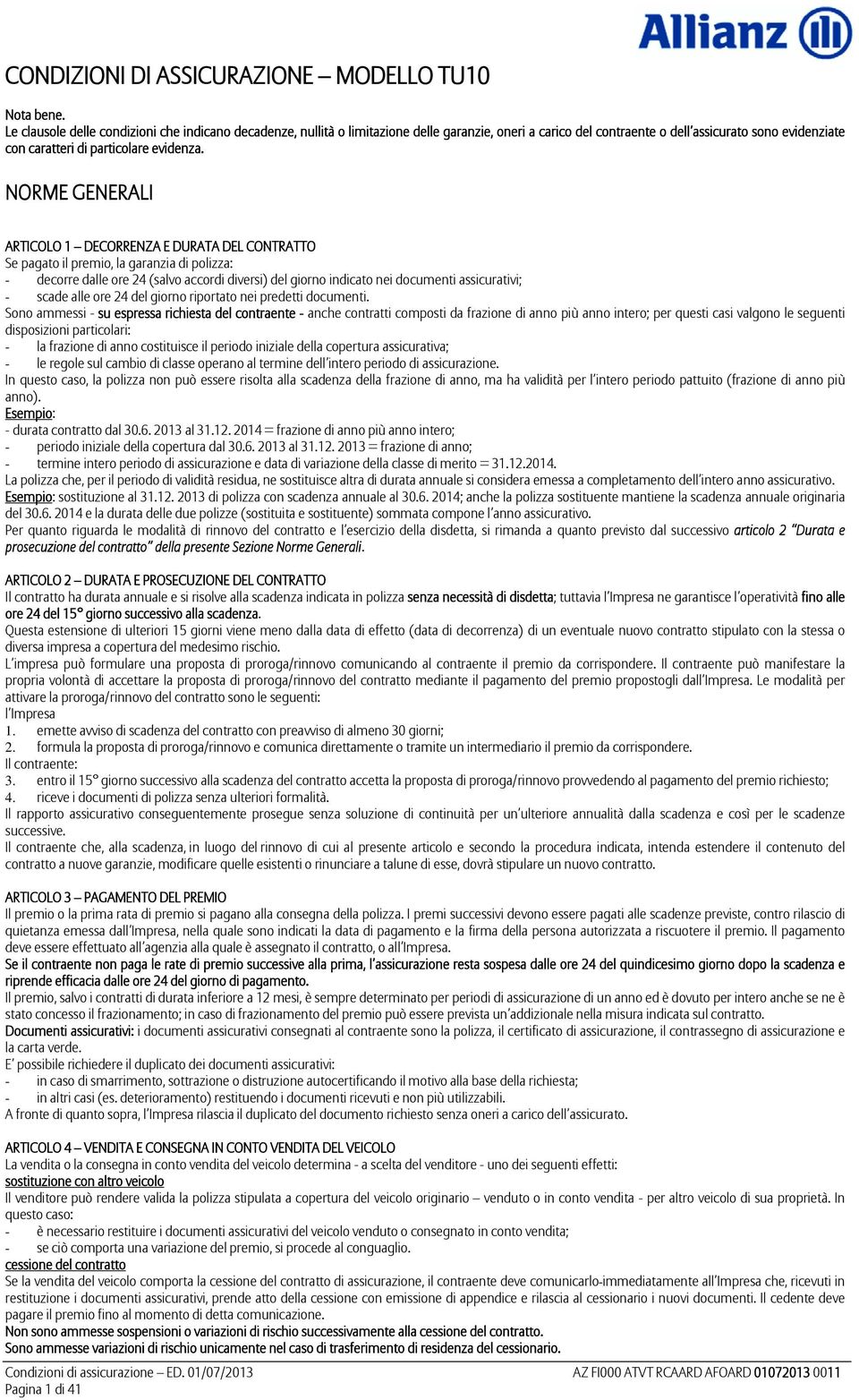 NORME GENERALI ARTICOLO 1 DECORRENZA E DURATA DEL CONTRATTO Se pagato il premio, la garanzia di polizza: - decorre dalle ore 24 (salvo accordi diversi) del giorno indicato nei documenti assicurativi;