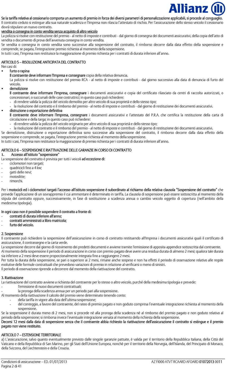 vendita o consegna in conto vendita senza acquisto di altro veicolo La polizza si risolve con restituzione del premio - al netto di imposte e contributi - dal giorno di consegna dei documenti