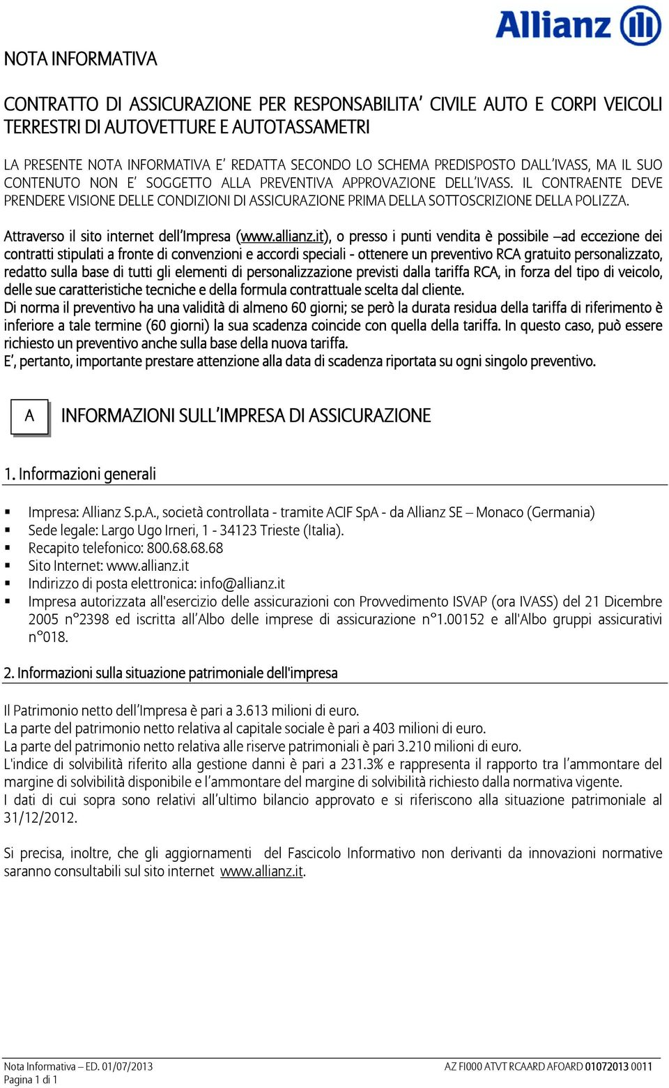 IL CONTRAENTE DEVE PRENDERE VISIONE DELLE CONDIZIONI DI ASSICURAZIONE PRIMA DELLA SOTTOSCRIZIONE DELLA POLIZZA. Attraverso il sito internet dell Impresa (www.allianz.