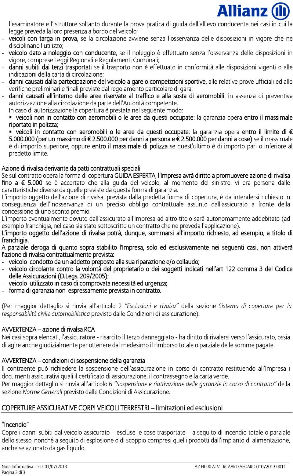 disposizioni in vigore, comprese Leggi Regionali e Regolamenti Comunali; - danni subiti dai terzi trasportati se il trasporto non è effettuato in conformità alle disposizioni vigenti o alle