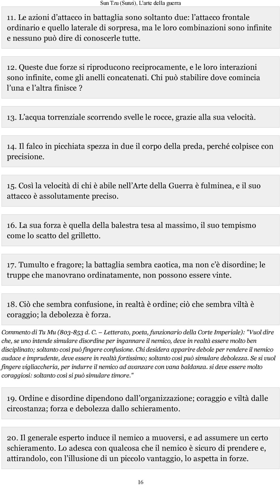 L acqua torrenziale scorrendo svelle le rocce, grazie alla sua velocità. 14. Il falco in picchiata spezza in due il corpo della preda, perché colpisce con precisione. 15.