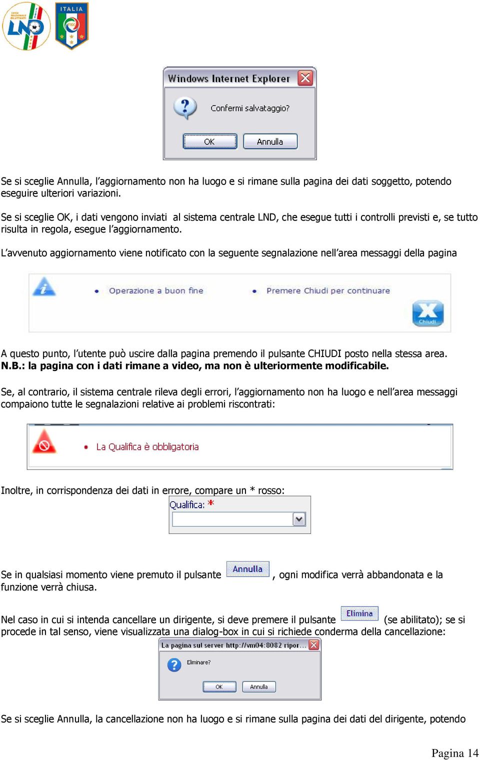 L avvenuto aggiornamento viene notificato con la seguente segnalazione nell area messaggi della pagina A questo punto, l utente può uscire dalla pagina premendo il pulsante CHIUDI posto nella stessa