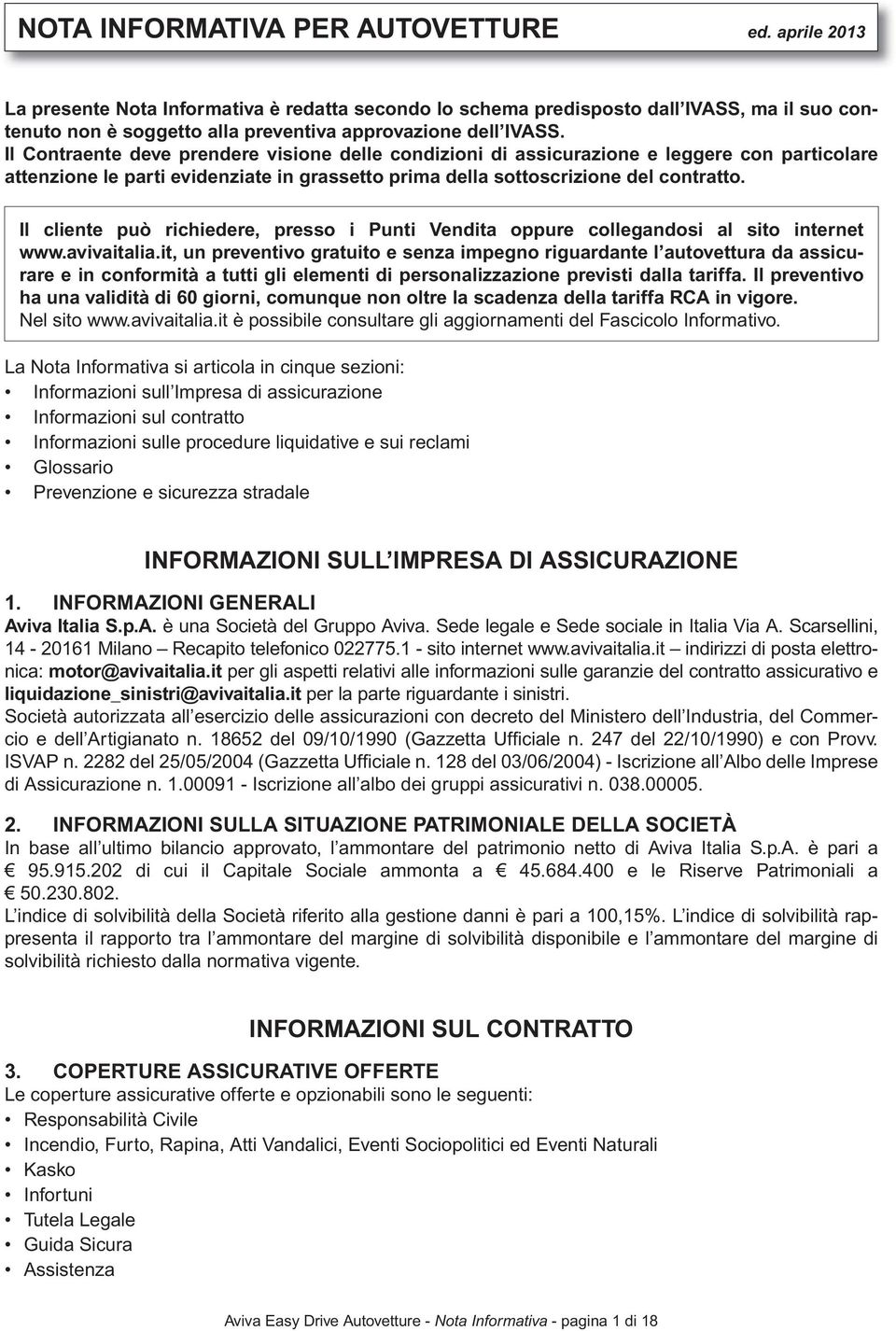 Il Contraente deve prendere visione delle condizioni di assicurazione e leggere con particolare attenzione le parti evidenziate in grassetto prima della sottoscrizione del contratto.