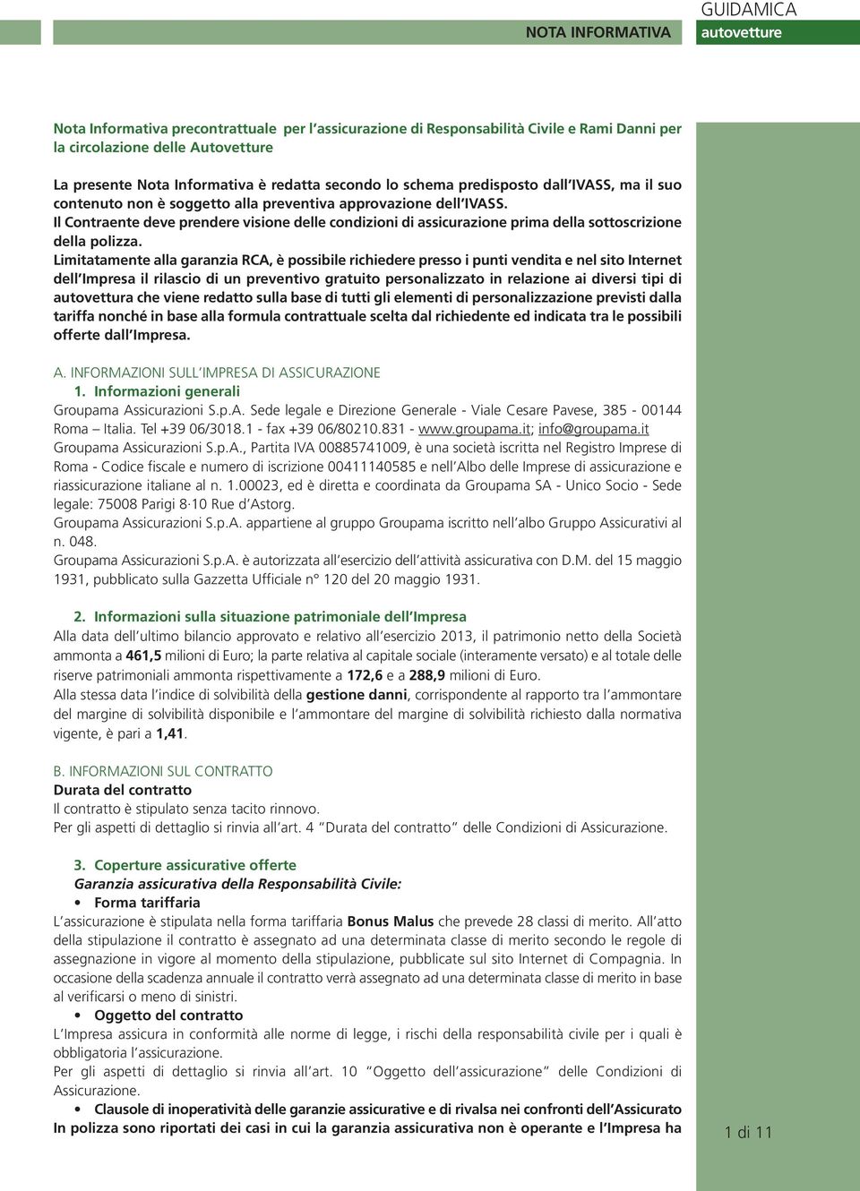 Il Contraente deve prendere visione delle condizioni di assicurazione prima della sottoscrizione della polizza.