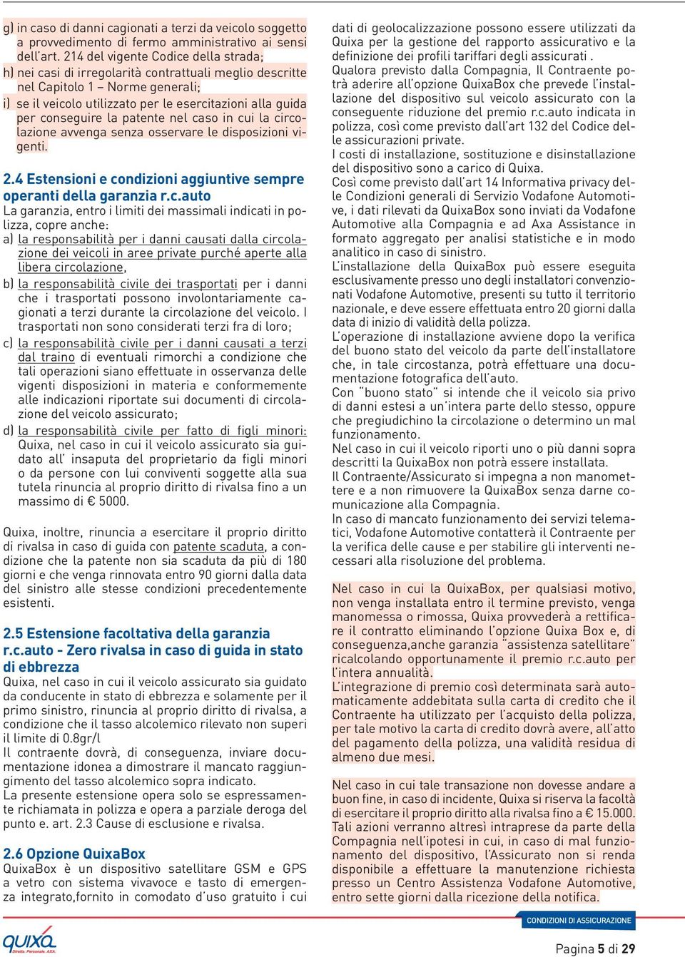 conseguire la patente nel caso in cui la circolazione avvenga senza osservare le disposizioni vigenti. 2.4 Estensioni e condizioni aggiuntive sempre operanti della garanzia r.c.auto La garanzia,