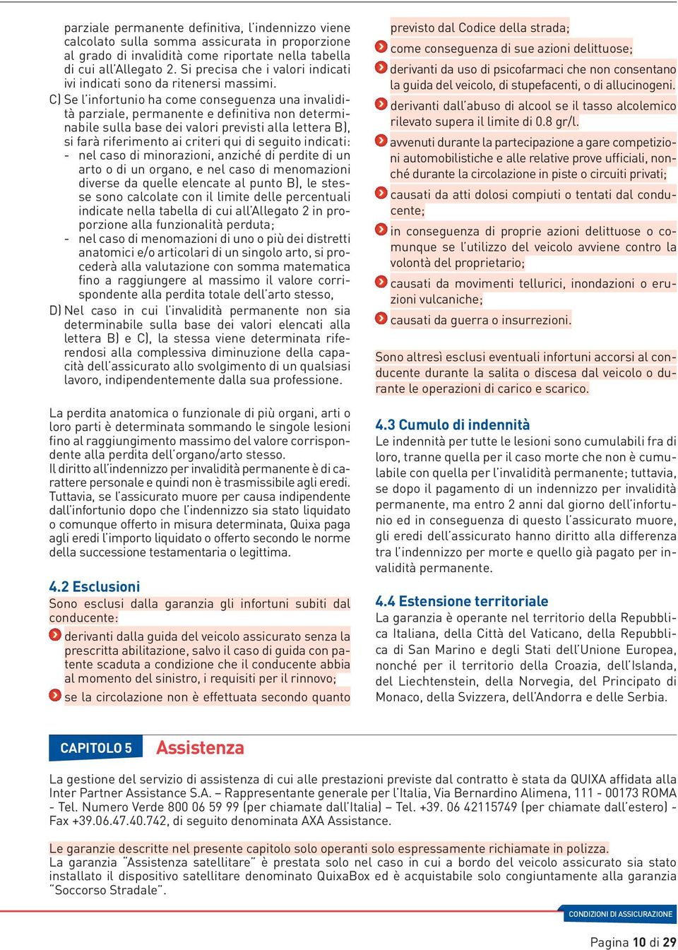 C) Se l infortunio ha come conseguenza una invalidità parziale, permanente e definitiva non determinabile sulla base dei valori previsti alla lettera B), si farà riferimento ai criteri qui di seguito