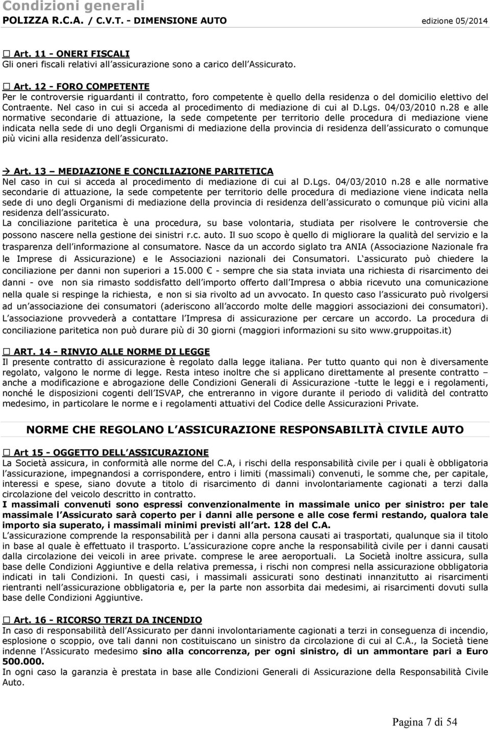 Nel caso in cui si acceda al procedimento di mediazione di cui al D.Lgs. 04/03/2010 n.