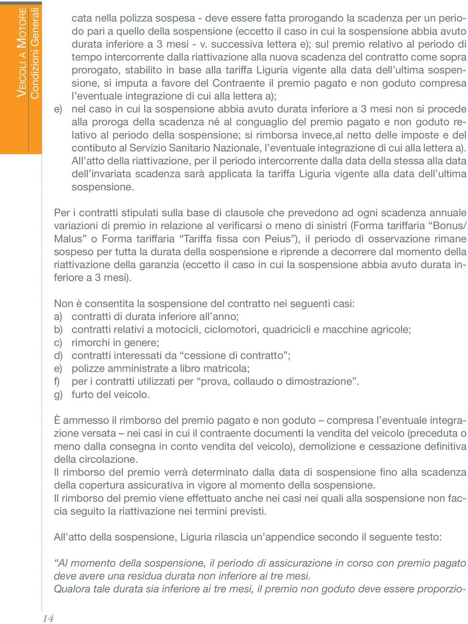 successiva lettera e); sul premio relativo al periodo di tempo intercorrente dalla riattivazione alla nuova scadenza del contratto come sopra prorogato, stabilito in base alla tariffa Liguria vigente