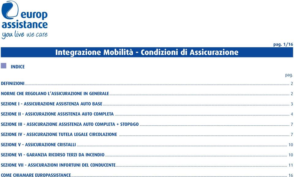 .. 4 SEZIONE III - ASSICURAZIONE ASSISTENZA AUTO COMPLETA + STOP&GO... 7 SEZIONE IV - ASSICURAZIONE TUTELA LEGALE CIRCOLAZIONE.