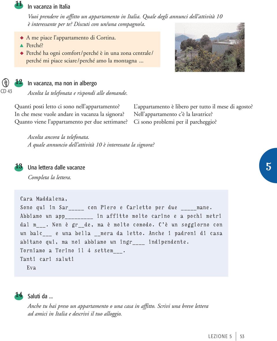 .. T CD 43 12 In vacanza, ma non in albergo Ascolta la telefonata e rispondi alle domande. Quanti posti letto ci sono nell appartamento? In che mese vuole andare in vacanza la signora?