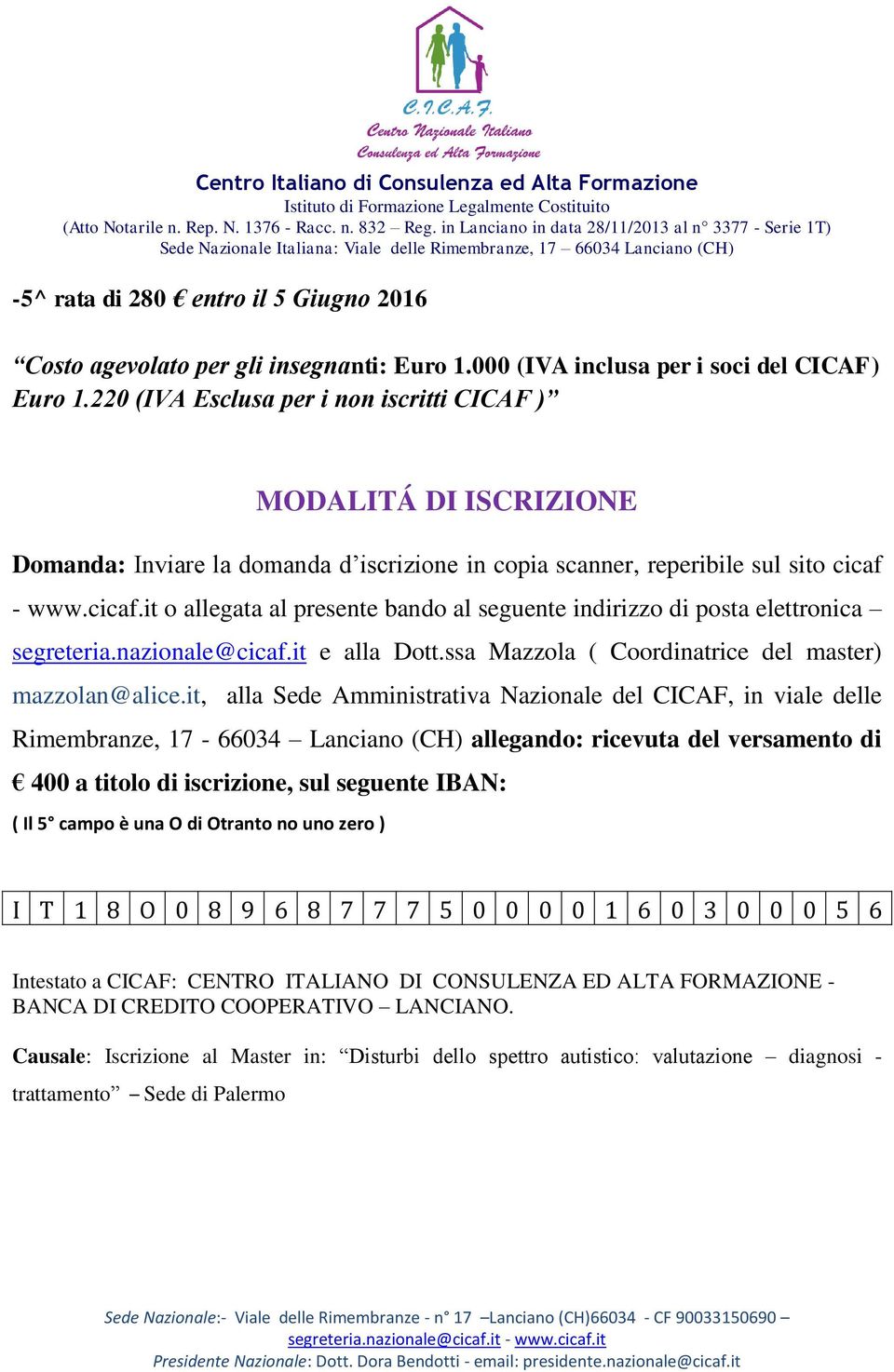 - www.cicaf.it o allegata al presente bando al seguente indirizzo di posta elettronica segreteria.nazionale@cicaf.it e alla Dott.ssa Mazzola ( Coordinatrice del master) mazzolan@alice.