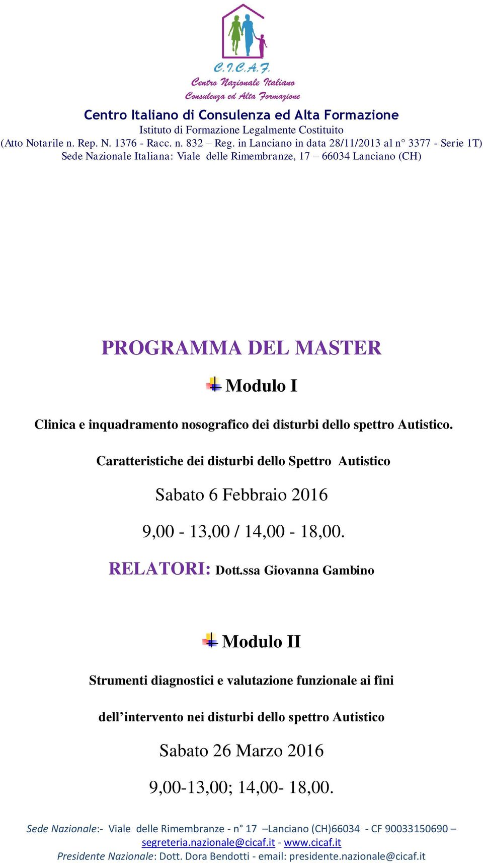 Caratteristiche dei disturbi dello Spettro Autistico Sabato 6 Febbraio 2016 9,00-13,00 / 14,00-18,00.