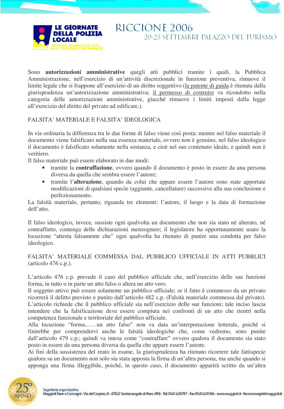 autorizzazioni amministrative, giacché rimuove i limiti imposti dalla legge all esercizio del diritto del privato ad edificare.).