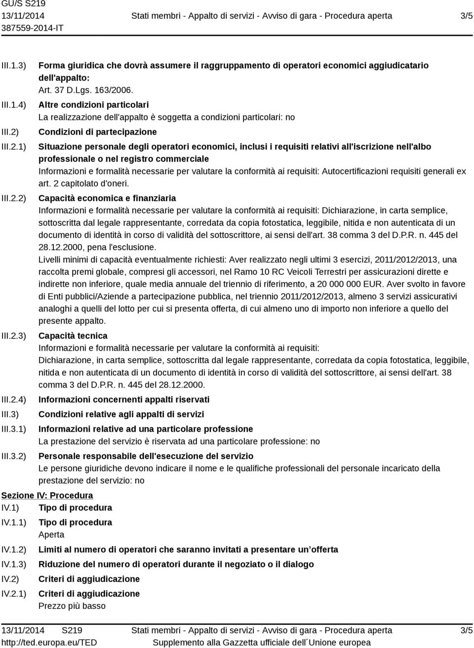 Altre condizioni particolari La realizzazione dell'appalto è soggetta a condizioni particolari: no Condizioni di partecipazione Situazione personale degli operatori economici, inclusi i requisiti