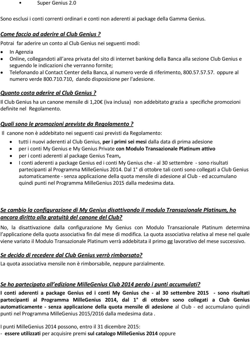 indicazioni che verranno fornite; Telefonando al Contact Center della Banca, al numero verde di riferimento, 800.57.57.57. oppure al numero verde 800.710.710, dando disposizione per l'adesione.