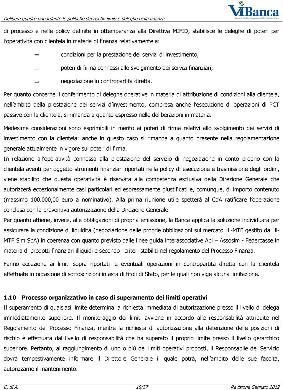 Per quanto concerne il conferimento di deleghe operative in materia di attribuzione di condizioni alla clientela, nell ambito della prestazione dei servizi d investimento, compresa anche l esecuzione