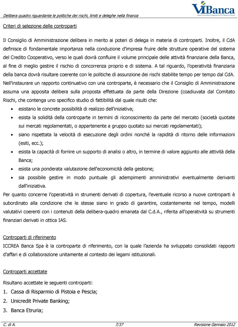 principale delle attività finanziarie della Banca, al fine di meglio gestire il rischio di concorrenza proprio e di sistema.