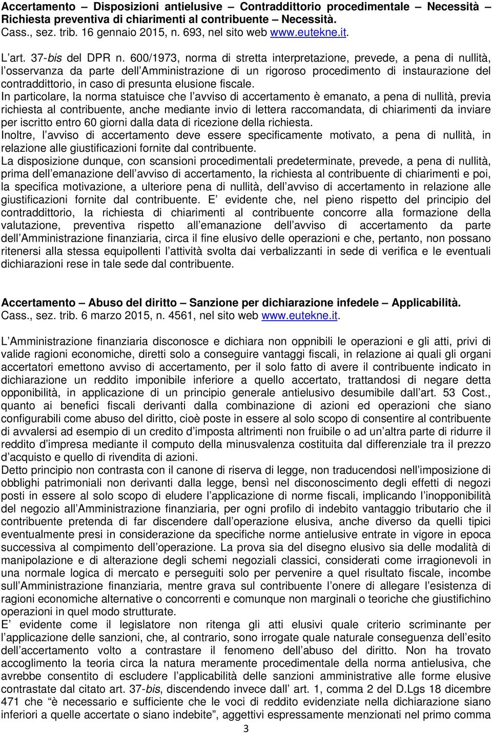 600/1973, norma di stretta interpretazione, prevede, a pena di nullità, l osservanza da parte dell Amministrazione di un rigoroso procedimento di instaurazione del contraddittorio, in caso di