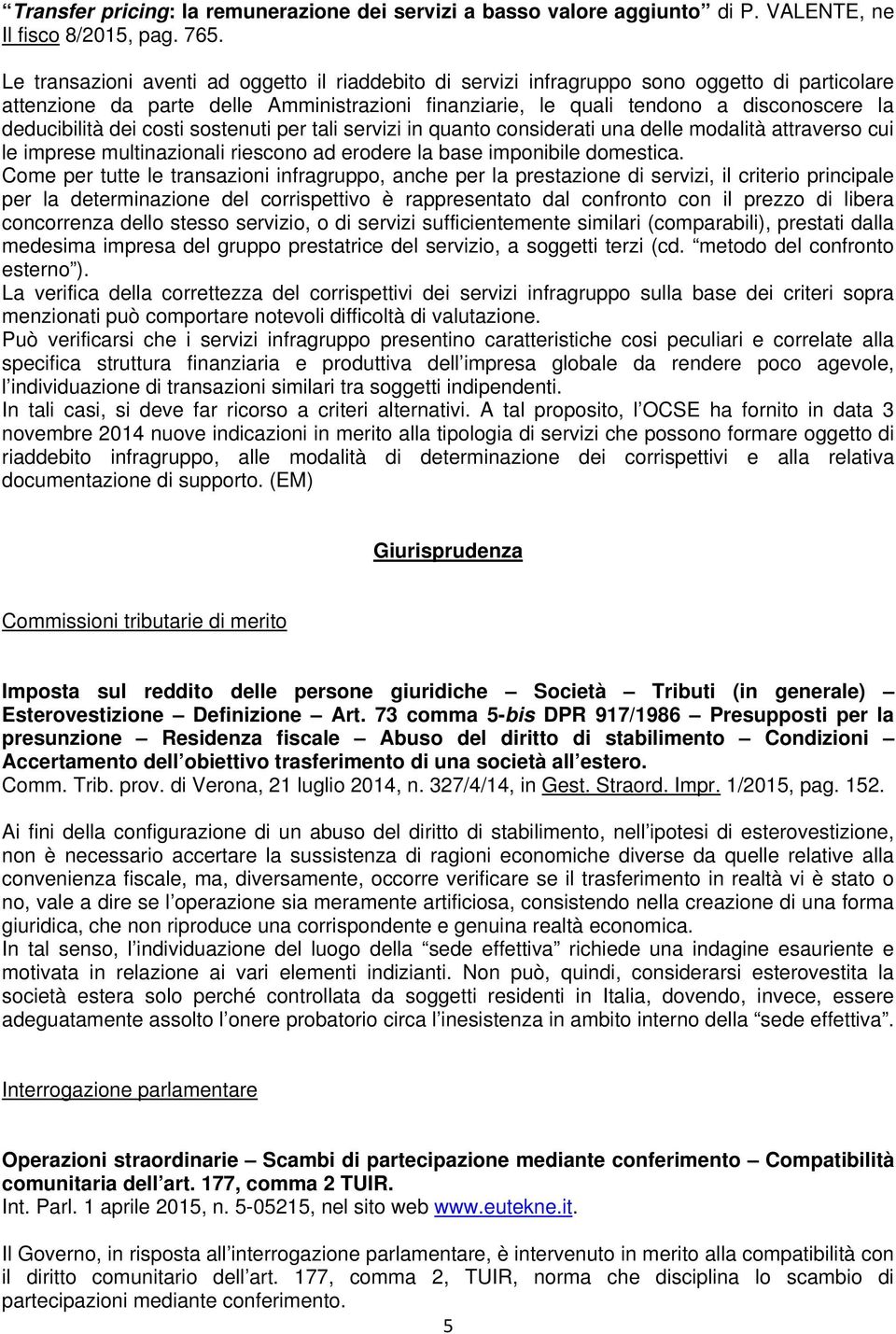 deducibilità dei costi sostenuti per tali servizi in quanto considerati una delle modalità attraverso cui le imprese multinazionali riescono ad erodere la base imponibile domestica.