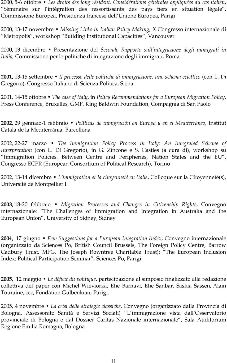 Parigi 2000, 13-17 novembre Missing Links in Italian Policy Making, X Congresso internazionale di Metropolis, workshop Building Institutional Capacities, Vancouver 2000, 13 dicembre Presentazione del