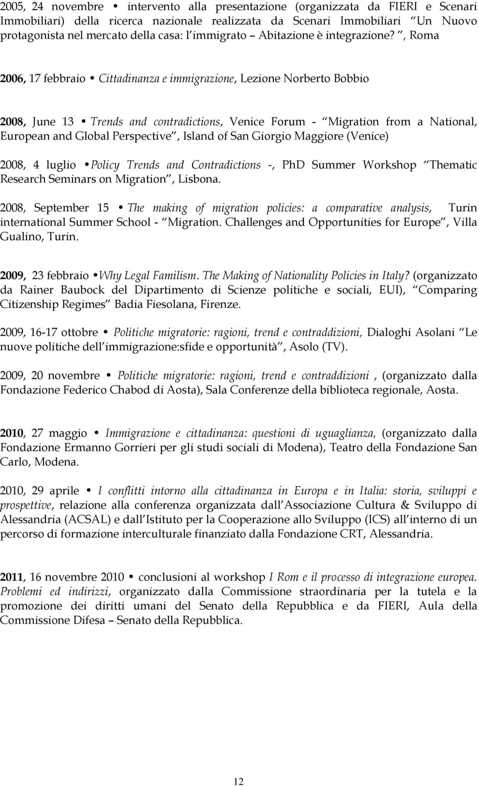 , Roma 2006, 17 febbraio Cittadinanza e immigrazione, Lezione Norberto Bobbio 2008, June 13 Trends and contradictions, Venice Forum - Migration from a National, European and Global Perspective,