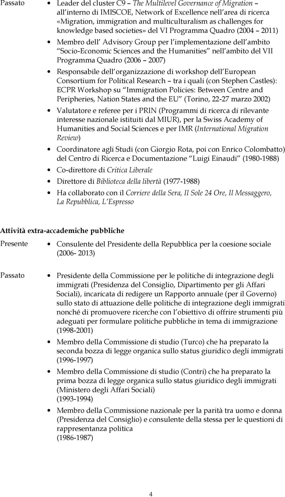 Quadro (2006 2007) Responsabile dell organizzazione di workshop dell European Consortium for Political Research tra i quali (con Stephen Castles): ECPR Workshop su Immigration Policies: Between