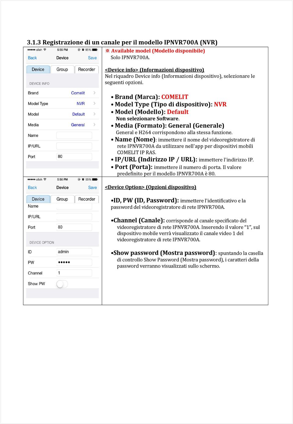 Brand (Marca): COMELIT Model Type (Tipo di dispositivo): NVR Model (Modello): Default Non selezionare Software. Media (Formato): General (Generale) General e H264 corrispondono alla stessa funzione.