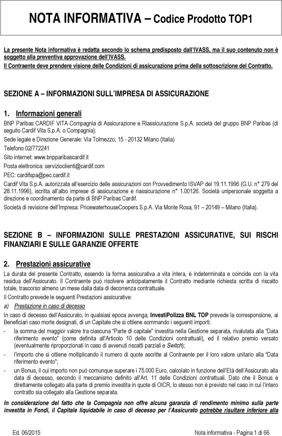 Informazioni generali BNP Paribas CARDIF VITA Compagnia di Assicurazione e Riassicurazione S.p.A. società del gruppo BNP Paribas (di seguito Cardif Vita S.p.A. o Compagnia).