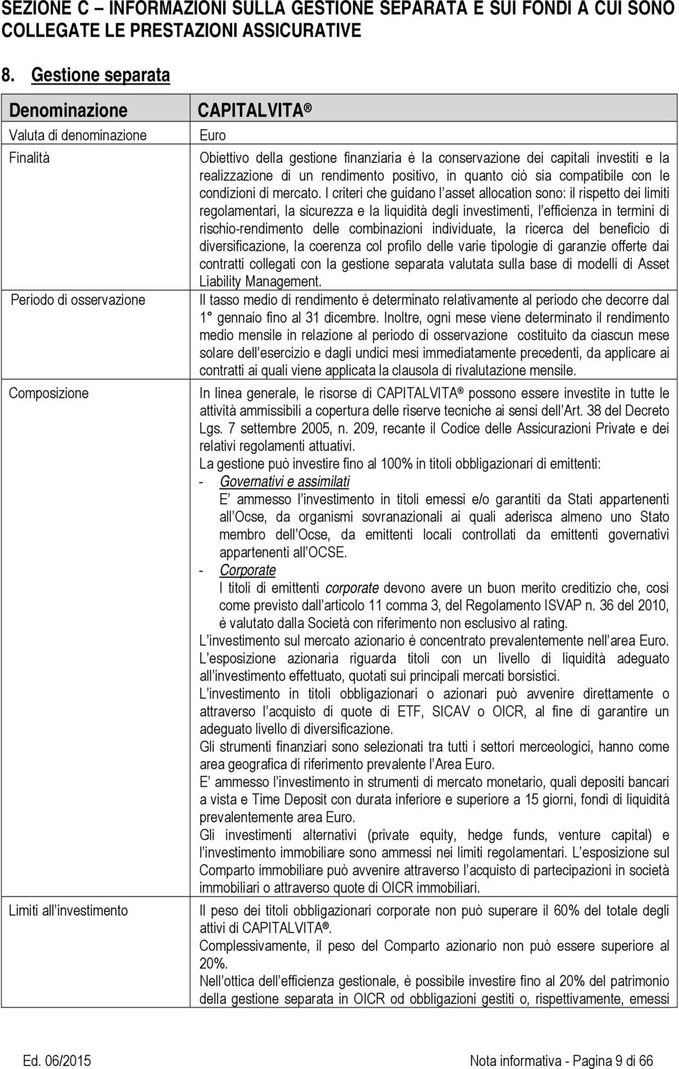 dei capitali investiti e la realizzazione di un rendimento positivo, in quanto ciò sia compatibile con le condizioni di mercato.