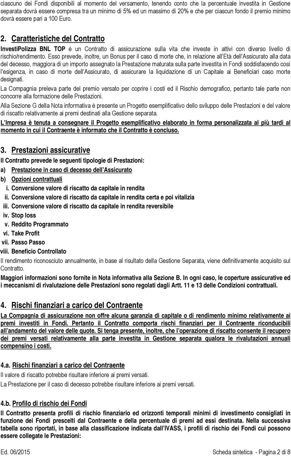 Caratteristiche del Contratto InvestiPolizza BNL TOP è un Contratto di assicurazione sulla vita che investe in attivi con diverso livello di rischio/rendimento.