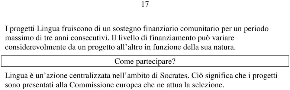 Il livello di finanziamento può variare considerevolmente da un progetto all altro in funzione della