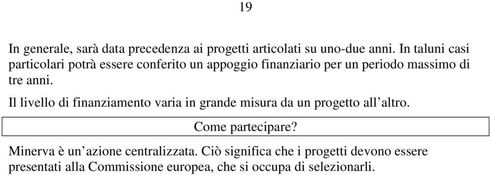 anni. Il livello di finanziamento varia in grande misura da un progetto all altro. Come partecipare?