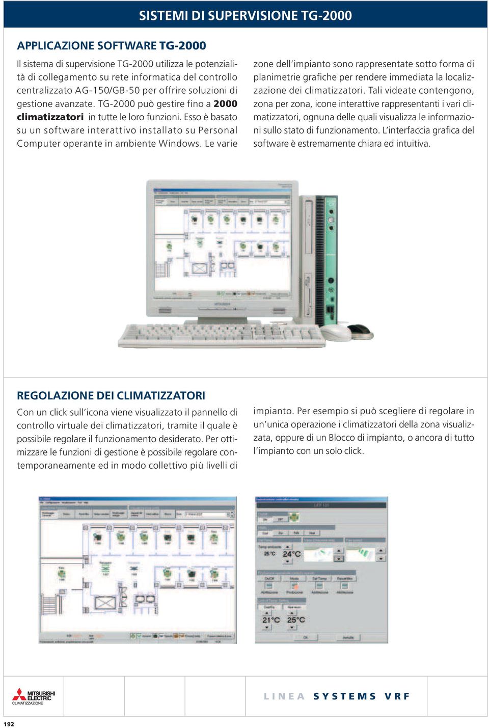 Esso è basato su un software interattivo installato su Personal Computer operante in ambiente Windows.