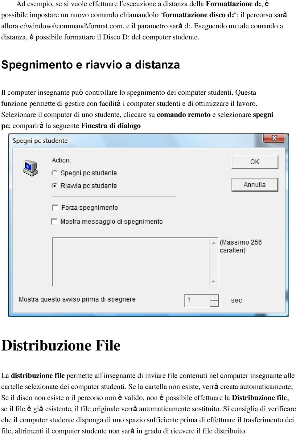 Spegnimento e riavvio a distanza Il computer insegnante può controllare lo spegnimento dei computer studenti.