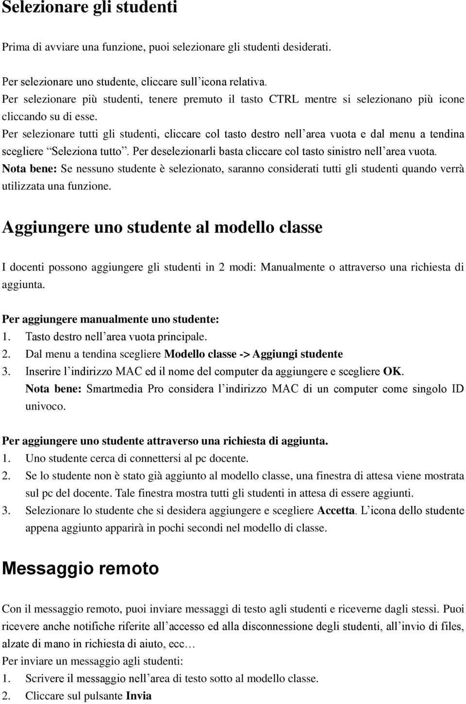 Per selezionare tutti gli studenti, cliccare col tasto destro nell area vuota e dal menu a tendina scegliere Seleziona tutto. Per deselezionarli basta cliccare col tasto sinistro nell area vuota.