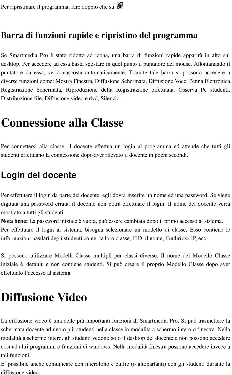 Tramite tale barra si possono accedere a diverse funzioni come: Mostra Finestra, Diffusione Schermata, Diffusione Voce, Penna Elettronica, Registrazione Schermata, Riproduzione della Registrazione