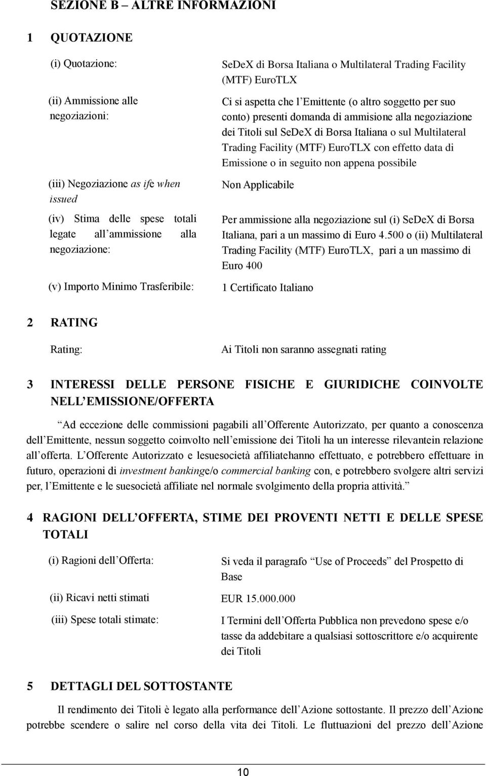 ammisione alla negoziazione dei Titoli sul SeDeX di Borsa Italiana o sul Multilateral Trading Facility (MTF) EuroTLX con effetto data di Emissione o in seguito non appena possibile Per ammissione