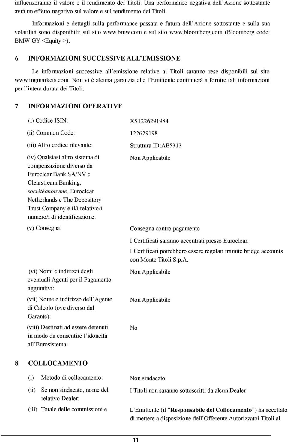 com (Bloomberg code: BMW GY <Equity >). 6 INFORMAZIONI SUCCESSIVE ALL EMISSIONE Le informazioni successive all emissione relative ai Titoli saranno rese disponibili sul sito www.ingmarkets.com. Non vi è alcuna garanzia che l Emittente continuerà a fornire tali informazioni per l intera durata dei Titoli.