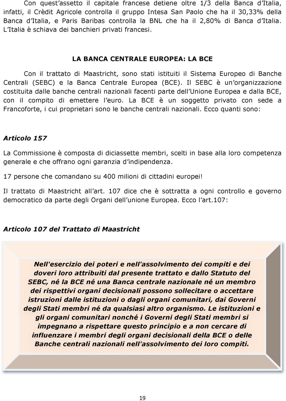 LA BANCA CENTRALE EUROPEA: LA BCE Con il trattato di Maastricht, sono stati istituiti il Sistema Europeo di Banche Centrali (SEBC) e la Banca Centrale Europea (BCE).