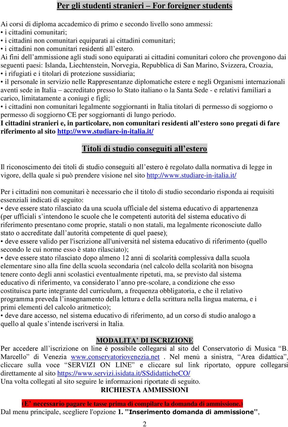 Ai fini dell ammissione agli studi sono equiparati ai cittadini comunitari coloro che provengono dai seguenti paesi: Islanda, Liechtenstein, Norvegia, Repubblica di San Marino, Svizzera, Croazia, i