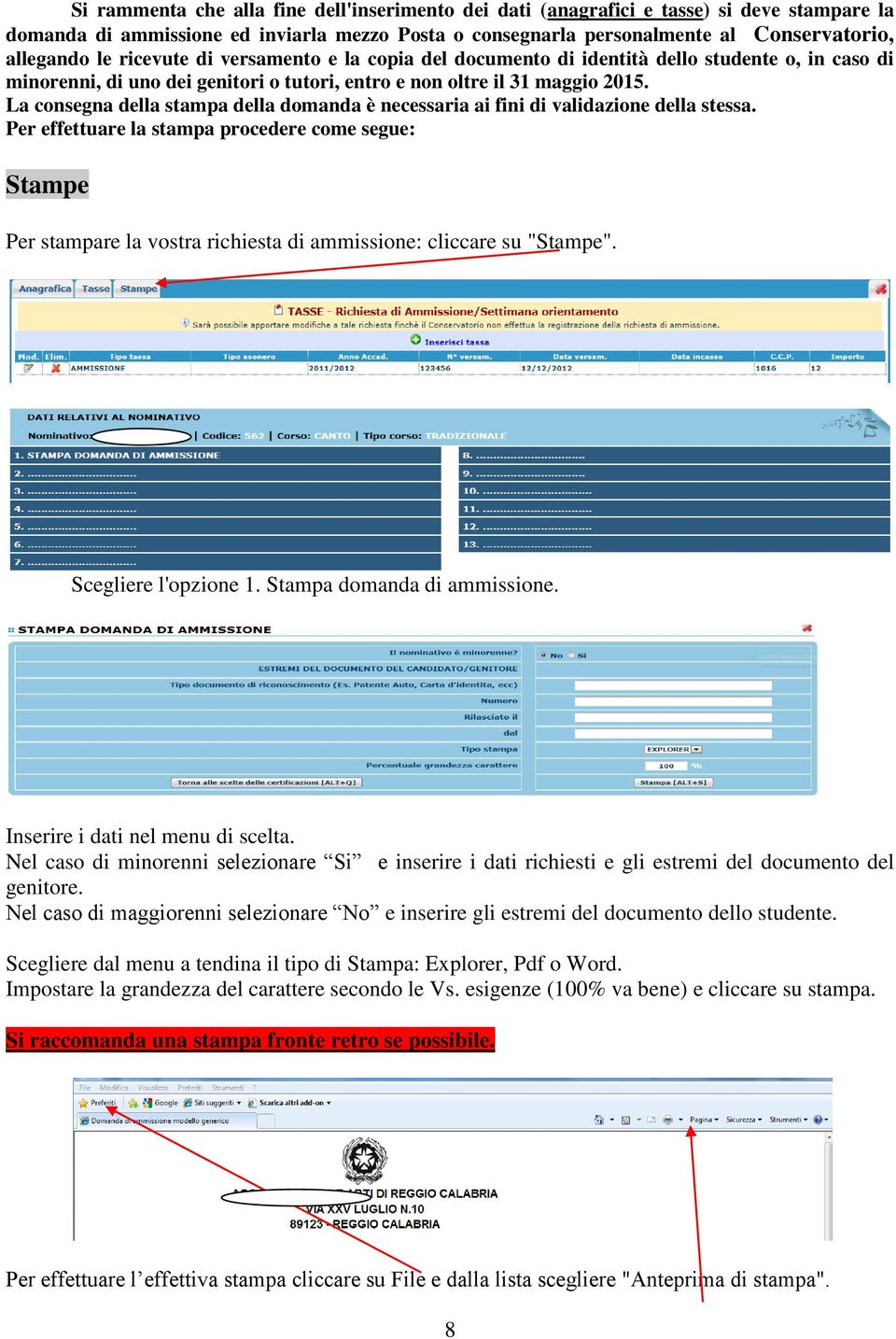 La consegna della stampa della domanda è necessaria ai fini di validazione della stessa.