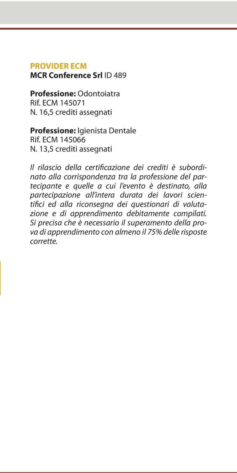 13,5 crediti assegnati Il rilascio della certificazione dei crediti è subordinato alla corrispondenza tra la professione del partecipante e quelle a
