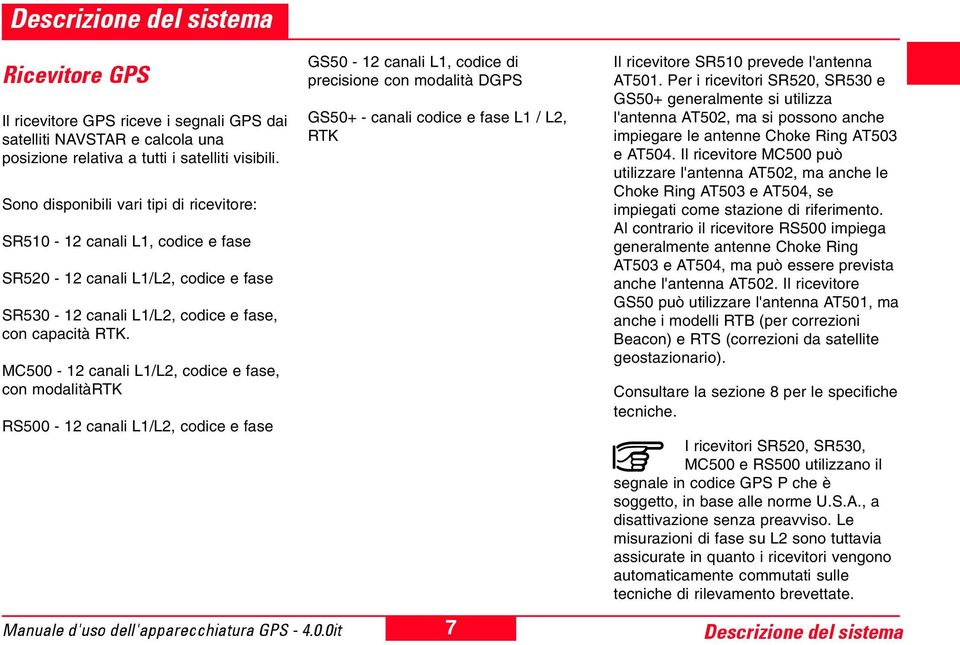 MC500-12 canali L1/L2, codice e fase, con modalitàrtk RS500-12 canali L1/L2, codice e fase Manuale d'uso dell'apparecchiatura GPS - 4.0.0it GS50-12 canali L1, codice di precisione con modalità DGPS GS50+ - canali codice e fase L1 / L2, RTK 7 Il ricevitore SR510 prevede l'antenna AT501.